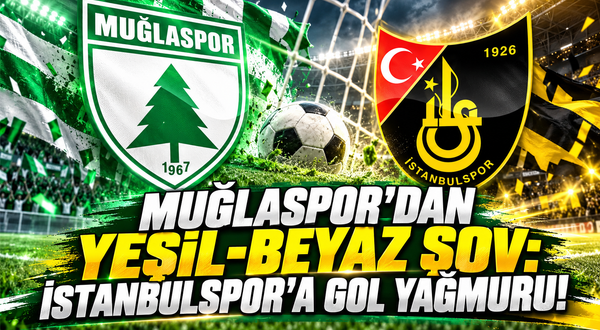 Muğlaspor’dan Yeşil-Beyaz Şov: İstanbulspor’a Gol Yağmuru!