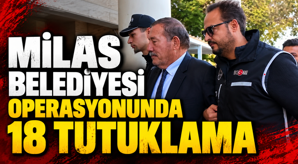 Milas Belediyesi operasyonunda 18 tutuklama