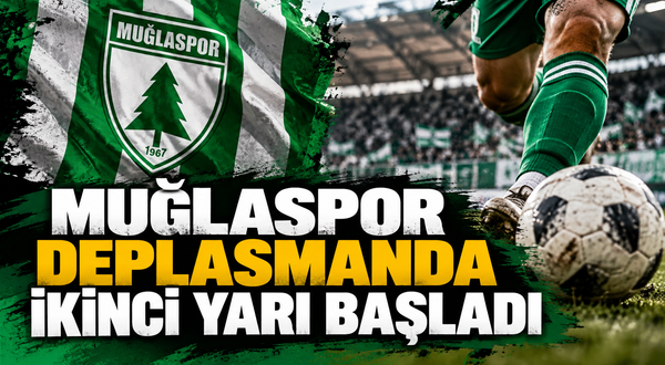 MUĞLASPOR DEPLASMANDA İKİNCİ YARI BAŞLADI!