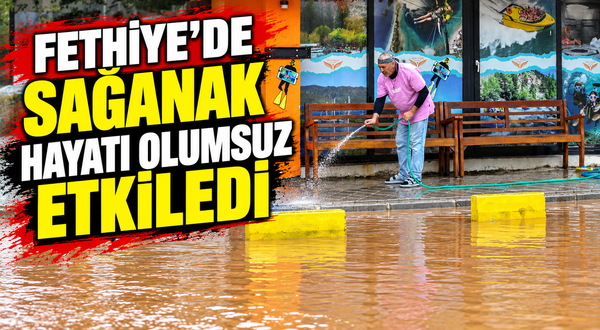Fethiye'de sağanak hayatı olumsuz etkiledi