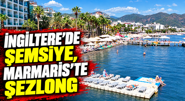 İngiltere’de şemsiye, Marmaris’te şezlong