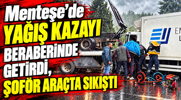 Menteşe’de yağış kazayı beraberinde getirdi, şoför araçta sıkıştı
