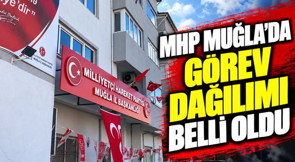 MHP Muğla’da görev dağılımı belli oldu