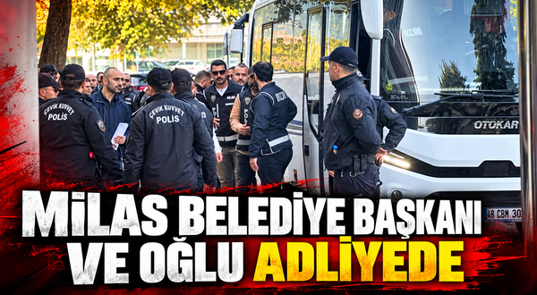MİLAS BELEDİYE BAŞKANI FEVZİ TOPUZ VE OĞLU ADLİYEDE