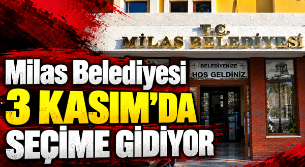 Milas Belediyesi 3 Kasımda seçime gidiyor