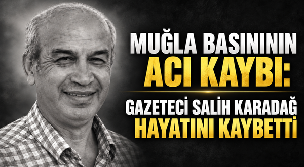 Muğla Basınının Acı Kaybı: Gazeteci Salih Karadağ Hayatını Kaybetti