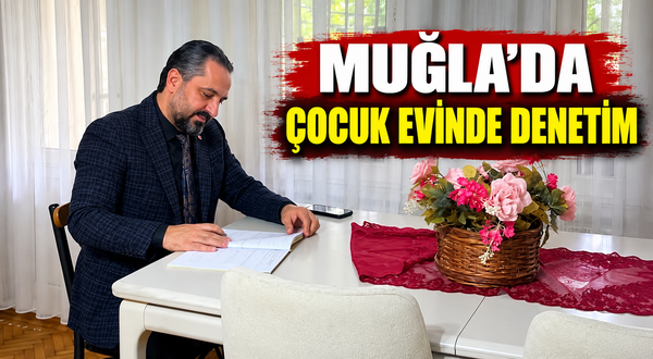 Muğla'da çocuk evinde denetim
