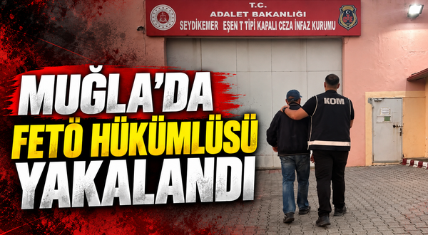Muğla'da FETÖ hükümlüsü yakalandı