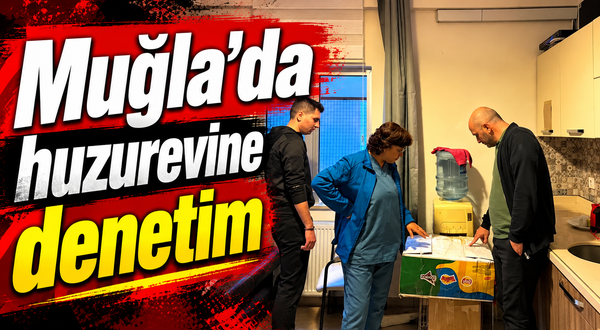 Muğla’da huzurevine denetim