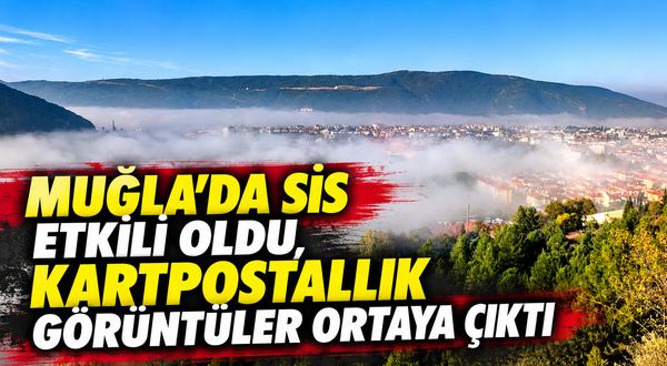 Muğla’da sis etkili oldu, kartpostallık görüntüler ortaya çıktı