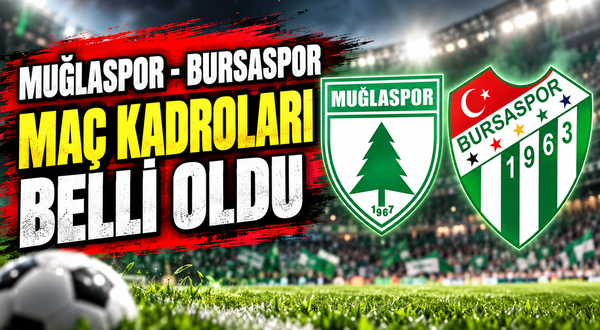Muğlaspor - Bursaspor Maç Kadroları Belli Oldu