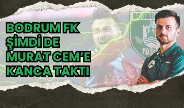 Bodrum FK Şimdi de Murat Cem’e kanca taktı