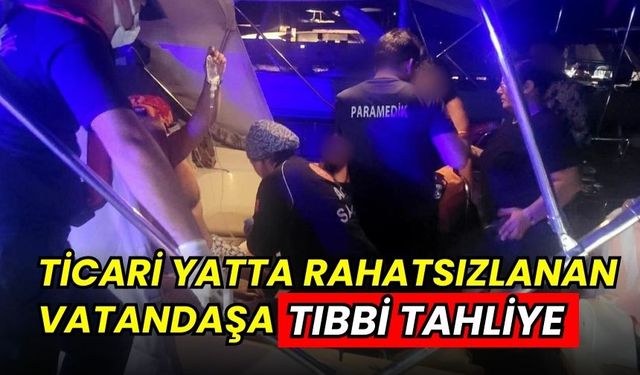 Ticari yatta rahatsızlanan vatandaşa tıbbi tahliye