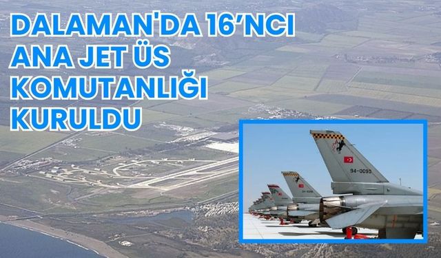 DALAMAN'DA 16’NCI ANA JET ÜS KOMUTANLIĞI KURULDU