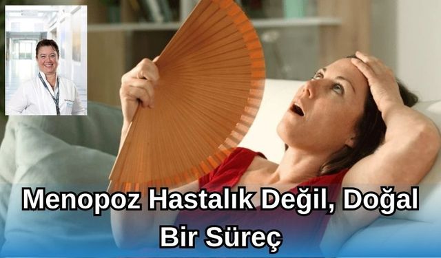 Menopoz hastalık değil, doğal bir süreç