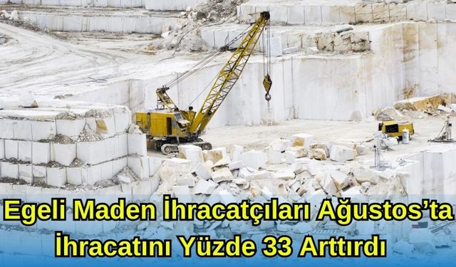 Egeli Maden İhracatçıları Ağustos’ta İhracatını Yüzde 33 Artırdı