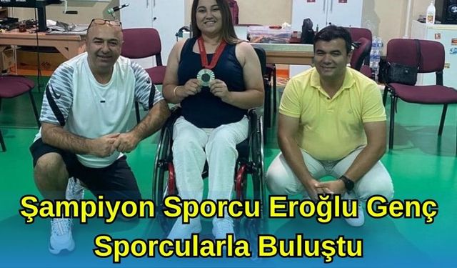 Şampiyon Sporcu Eroğlu Genç Sporcularla Buluştu