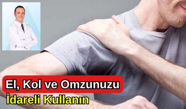 EL, KOL VE OMZUNUZU İDARELİ KULLANIN