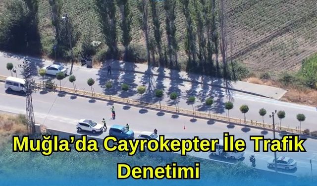 Muğla’da Cayrokepter ile Trafik Denetimi