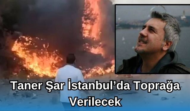 Taner Şar İstanbul’da Toprağa Verilecek