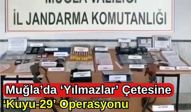 Muğla’da ‘Yılmazlar’ Çetesine ‘KUYU-29’ Operasyonu