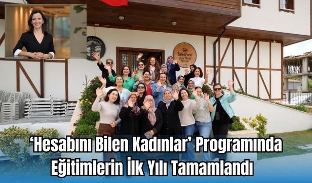 ‘HESABINI BİLEN KADINLAR’ PROGRAMINDA EĞİTİMLERİN İLK YILI TAMAMLANDI