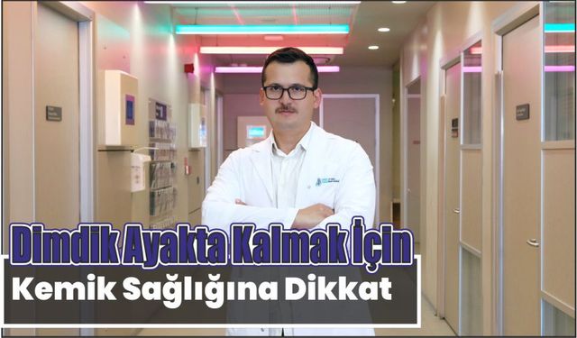 Dimdik ayakta kalmak için kemik sağlığına dikkat