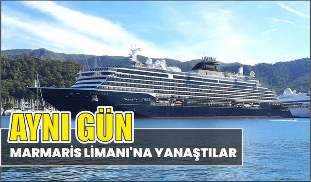 AYNI GÜN MARMARİS LİMANI’NA YANAŞTILAR