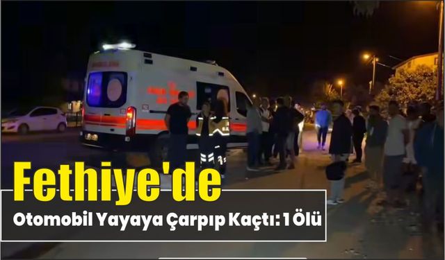 Fethiye'de otomobil yayaya çarpıp kaçtı: 1 ölü