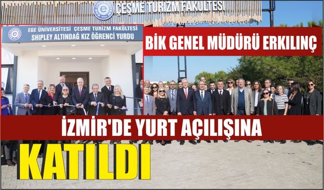 BİK Genel Müdürü Erkılınç İzmir’de yurt açılışına katıldı