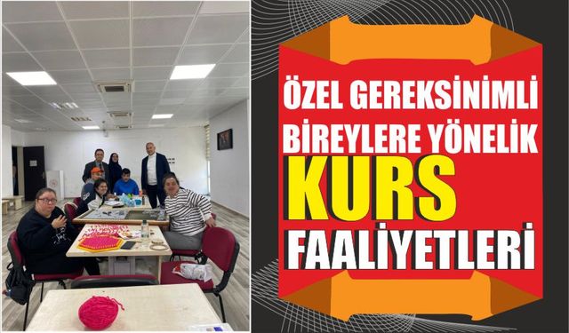 ÖZEL GEREKSİNİMLİ BİREYLERE YÖNELİK KURS FAALİYETLERİ