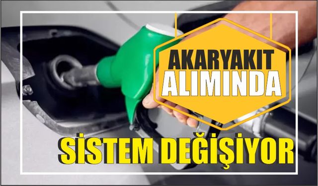 Akaryakıt alımında sistem değişiyor