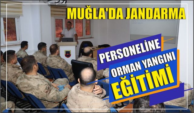 Muğla’da Jandarma personeline orman yangını eğitimi