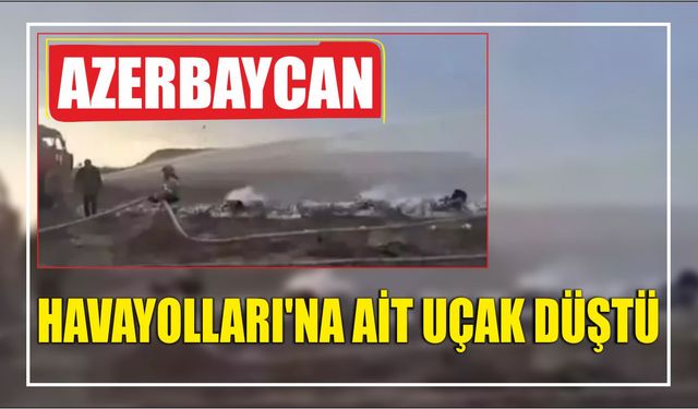 Azerbaycan Havayolları'na ait uçak düştü