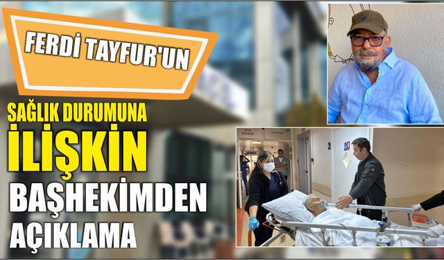 Ferdi Tayfur'un sağlık durumuna ilişkin başhekimden açıklama