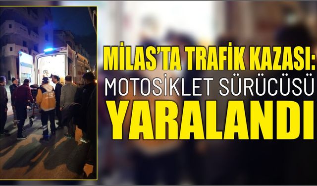 Milas’ta Trafik Kazası: Motosiklet Sürücüsü Yaralandı