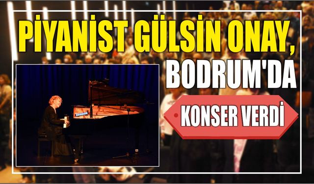 Piyanist Gülsin Onay, Bodrum'da konser verdi