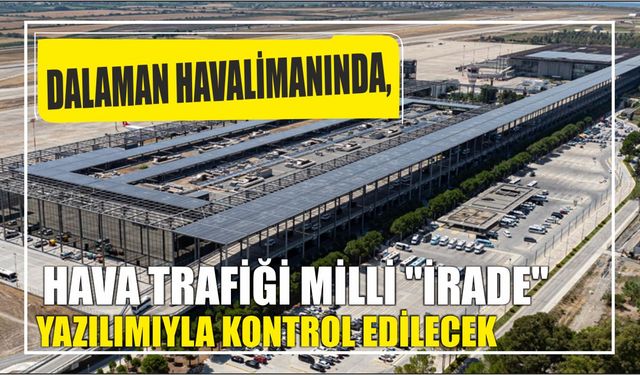 Dalaman havalimanında, hava trafiği milli "İRADE" yazılımıyla kontrol edilecek