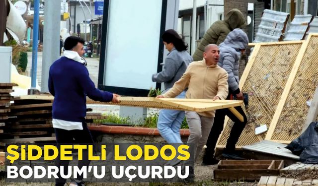 ŞİDDETLİ LODOS BODRUM’U UÇURDU