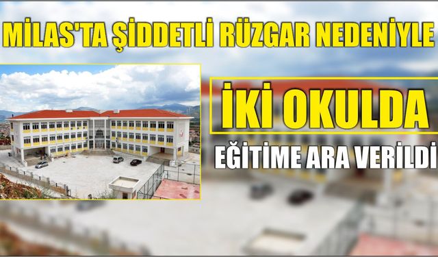Milas’ta Şiddetli Rüzgar Nedeniyle İki Okulda Eğitime Ara Verildi