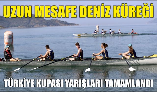 Uzun Mesafe Deniz Küreği Türkiye Kupası yarışları tamamlandı