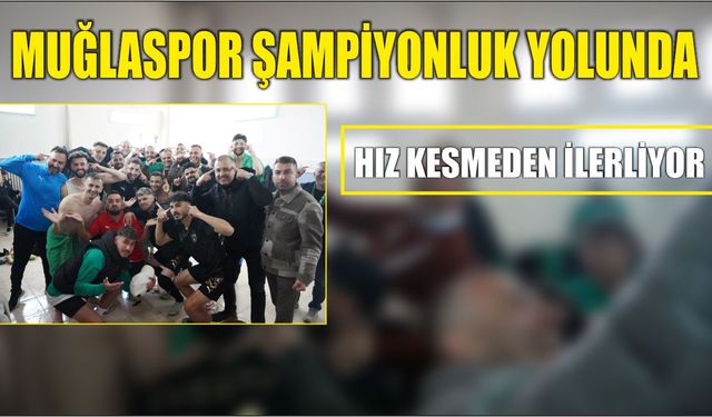 Muğlaspor Şampiyonluk Yolunda Hız Kesmeden İlerliyor