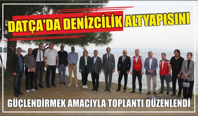 Datça'da denizcilik altyapısını güçlendirmek amacıyla toplantı düzenlendi