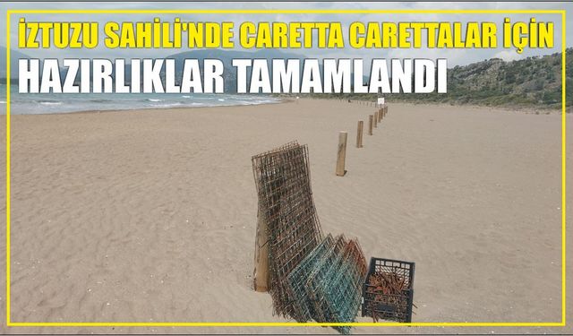 İztuzu Sahili'nde caretta carettalar için hazırlıklar tamamlandı