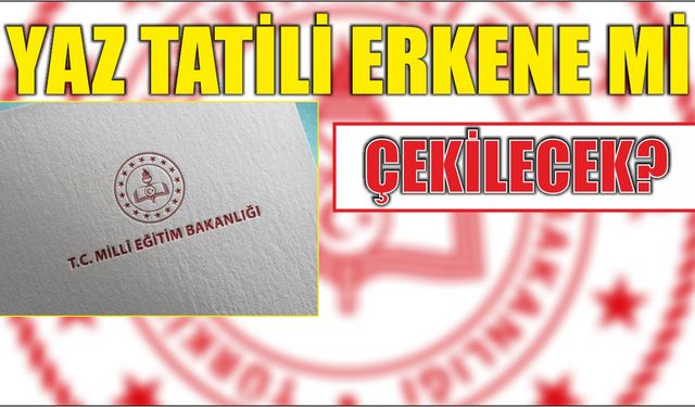 Yaz tatili erkene mi çekilecek?