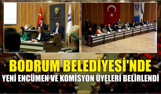 Bodrum Belediyesi'nde yeni encümen ve komisyon üyeleri belirlendi