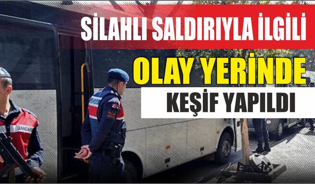 Silahlı Saldırıyla İlgili Olay Yerinde Keşif Yapıldı