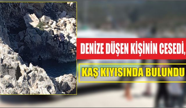 Denize düşen kişinin cesedi, Kaş kıyısında bulundu