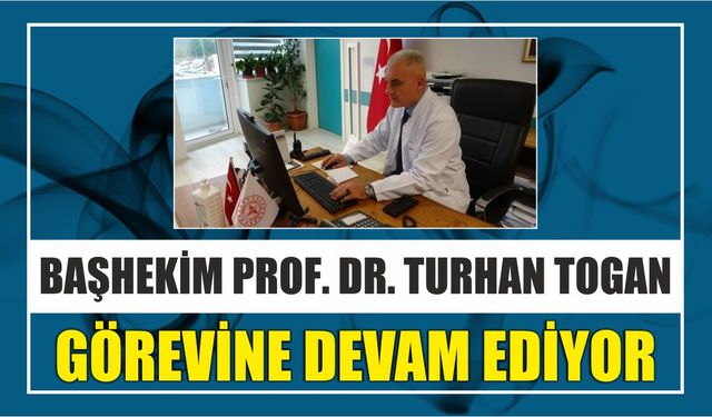 Başhekim Prof. Dr. Turhan Togan Görevine Devam Ediyor