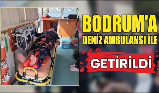 Bodrum’a deniz ambulansı ile getirildi